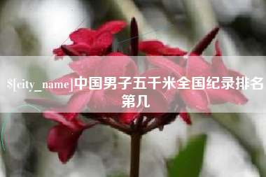 射洪中国男子五千米全国纪录排名第几