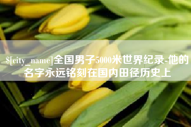 射洪全国男子5000米世界纪录-他的名字永远铭刻在国内田径历史上