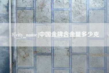 射洪中国金牌含金量多少克