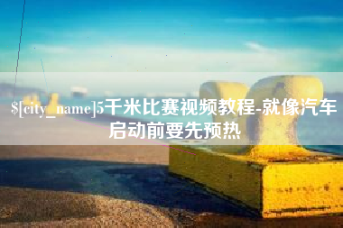 射洪5千米比赛视频教程-就像汽车启动前要先预热