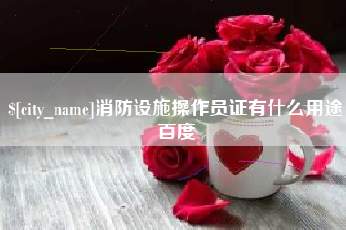 射洪消防设施操作员证有什么用途百度