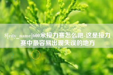 射洪600米接力赛怎么跑-这是接力赛中最容易出现失误的地方