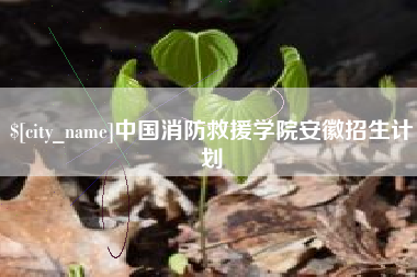 射洪中国消防救援学院安徽招生计划