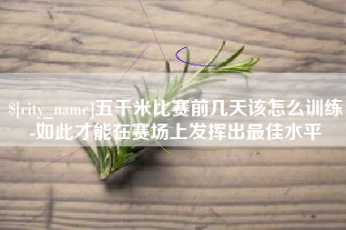 射洪五千米比赛前几天该怎么训练-如此才能在赛场上发挥出最佳水平
