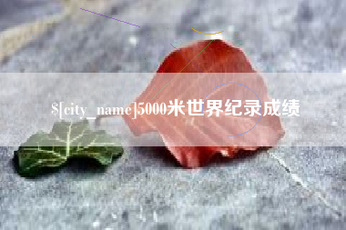 射洪5000米世界纪录成绩