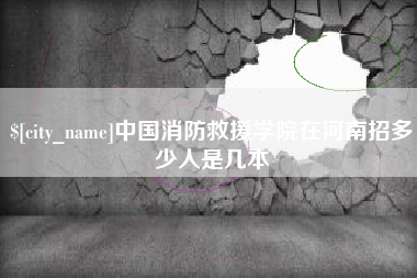 射洪中国消防救援学院在河南招多少人是几本