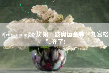 射洪骄傲!第一波奥运金牌“九宫格”齐了!