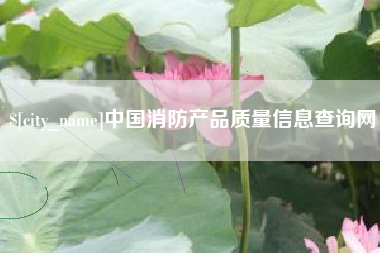 射洪中国消防产品质量信息查询网