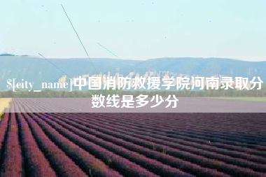 射洪中国消防救援学院河南录取分数线是多少分