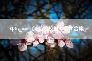 射洪消防院校报考条件合集
